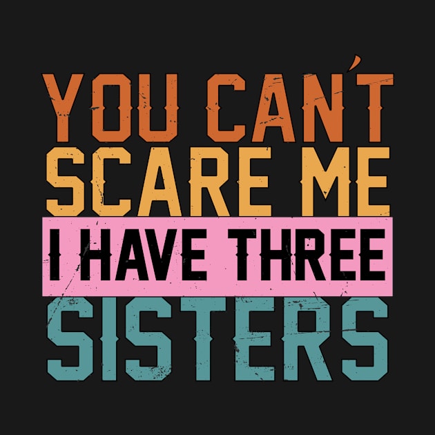 you cant scare me i have three Sisters by Charlotte123