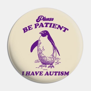 Please Be Patient I Have Autism, Vintage Drawing T Shirt, Meme T Shirt, Sarcastic T Shirt, Unisex Pin