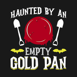 Haunted By An Empty Gold Pan - Gold Panning Mining T-Shirt