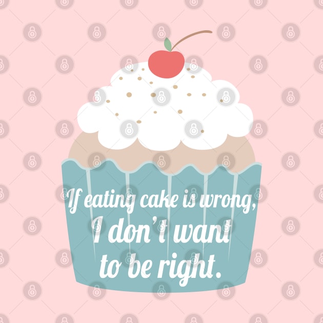 If eating cake is wrong, I don't want to be right. by Stars Hollow Mercantile