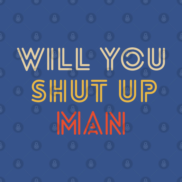 Discover Will You Shut Up Man Retro Vintage Style - Will You Shut Up Man - T-Shirt