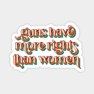 Guns Have More Rights Than Women Magnet