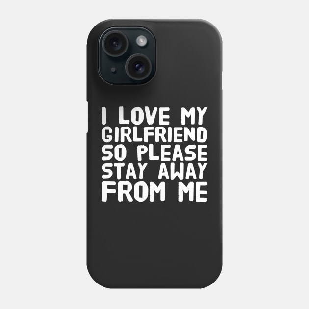 I love my girlfriend so please stay away from me Phone Case by captainmood