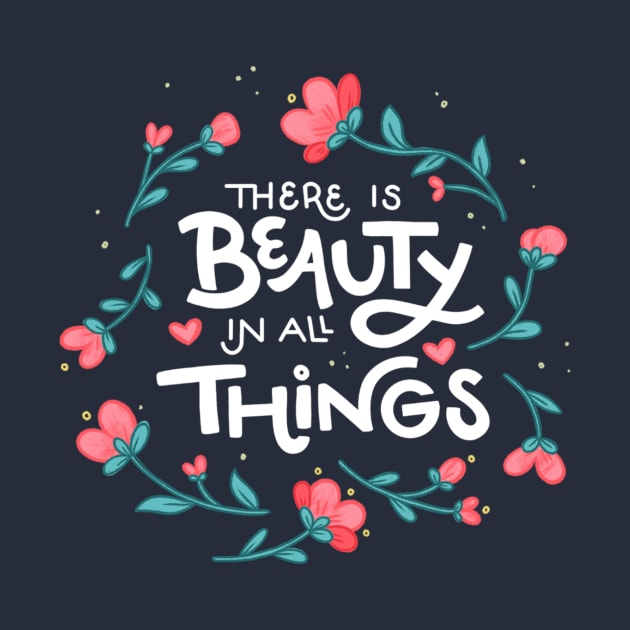 There is Beauty in All Things - Floral - Hand Lettering by By Erika with a K