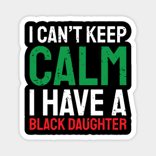 I can't keep calm I have a black daughter, Black History, African American, Afrocentric, Black Culture Magnet