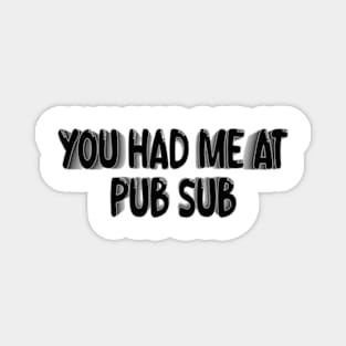 You Had Me At Pub Sub Magnet