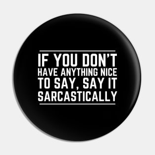 If You Don't Have Anything Nice To Say Say It Sarcastically Pin