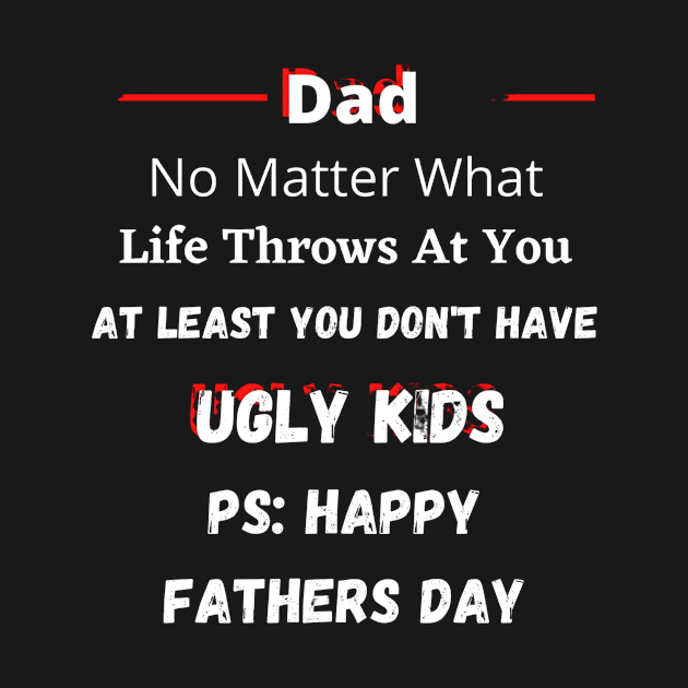 Dad No Matter What Life Throws At You. At Least You Don't Have Ugly Kids | Funny Father Day Gift by Designerabhijit