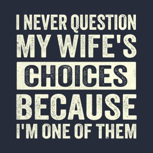 i never question my wife's choices because i'm one of them. T-Shirt