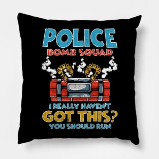 I Really Haven't got this? You should run Police Bomb Squad Pillow