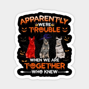 Australian Cattle Dog Apparently We Are Trouble Halloween Magnet