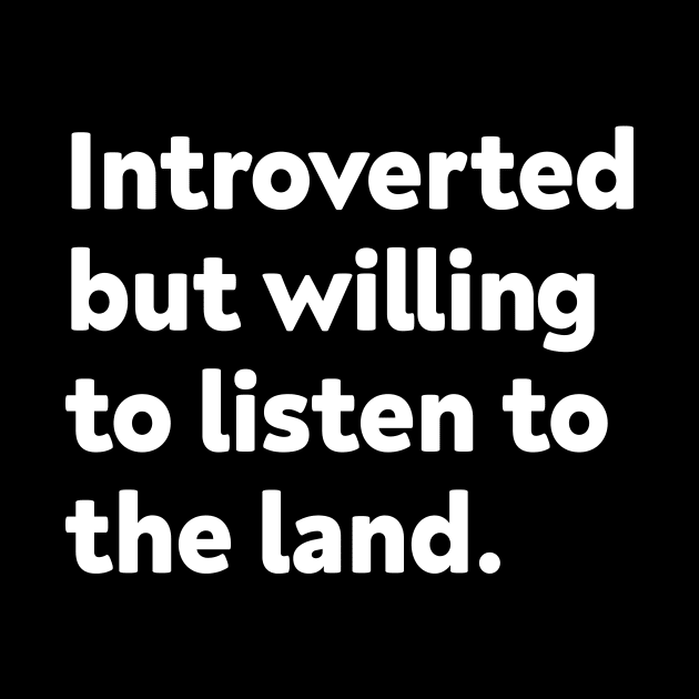 Introverted but willing to listen to the land by GoAwayGreen