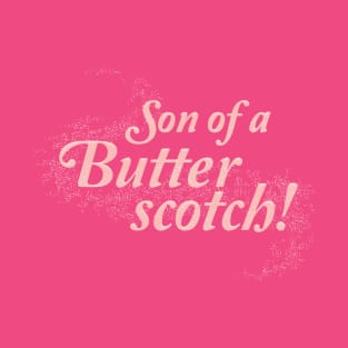 Son of a Butterscotch! T-Shirt