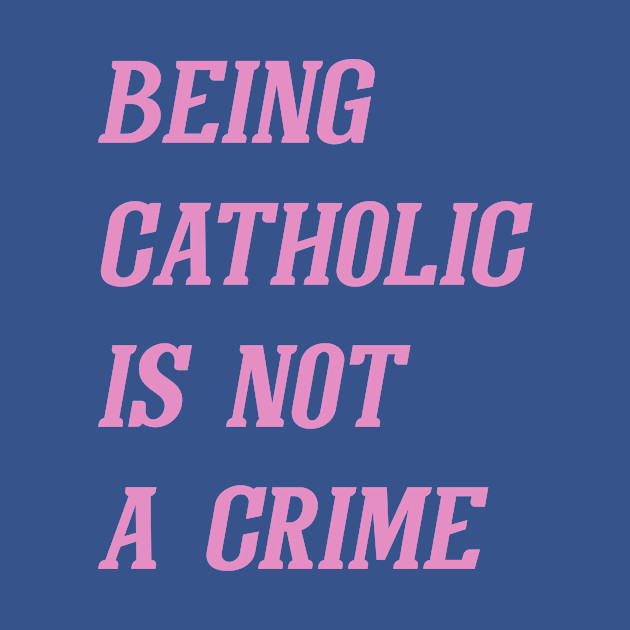 Discover Being Catholic Is Not A Crime (Pink) - Catholic - T-Shirt