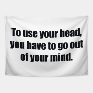 To use your head, you have to go out of your mind Tapestry