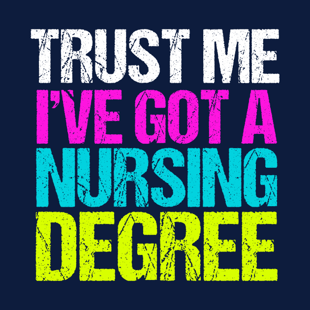 Trust Me I've Got a Nursing Degree by epiclovedesigns