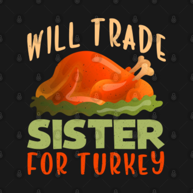 Discover Will Trade Sister For Turkey Funny Thanksgiving - Thanksgiving - T-Shirt
