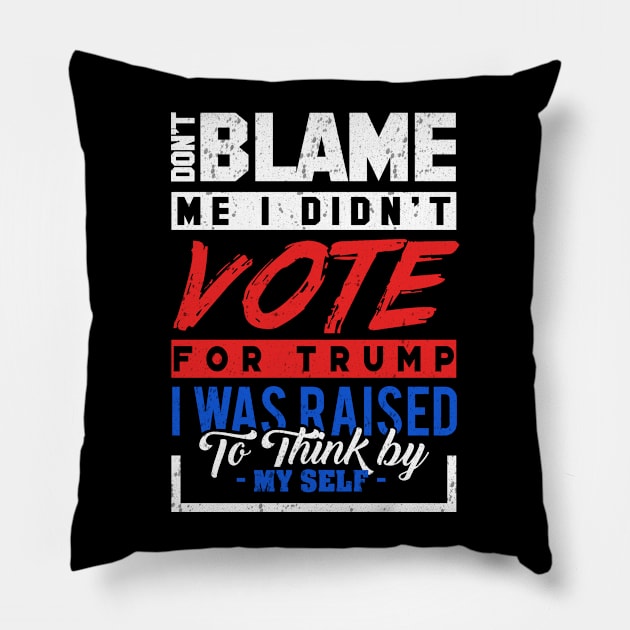 'Don't Blame Me I Didn't Vote For Trump' Anti-Trump Gift Pillow by ourwackyhome