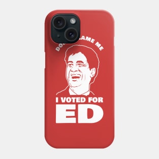 Don't Blame Me I Voted For Ed Phone Case