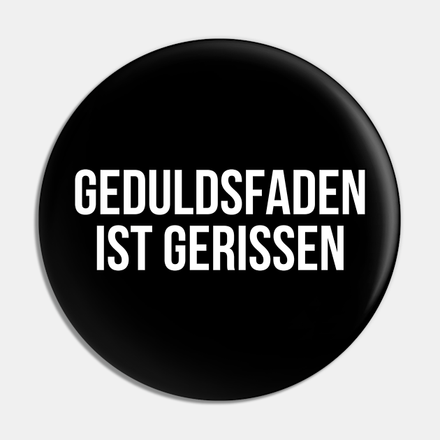 Geduldsfaden ist gerissen Geduldsfaden Ist Gerissen Pin TeePublic