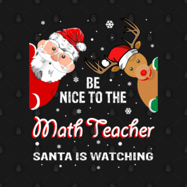 Disover Christmas Be Nice To The Math Teacher Santa Is Watching - Math Teacher Christmas Gift - T-Shirt