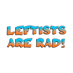Leftists Are Rad T-Shirt