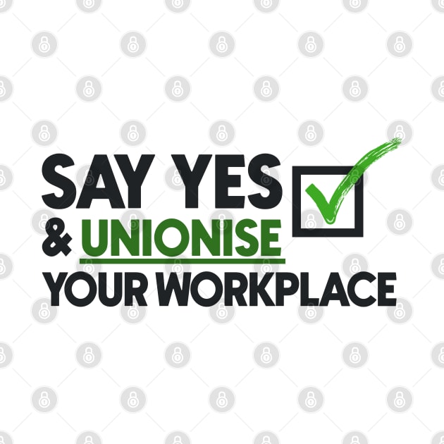 Say Yes And Unionise Your Workplace - Union Proud by Football from the Left