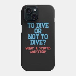 Dive Or Not Dive? Stupid Question Scuba Diving Phone Case