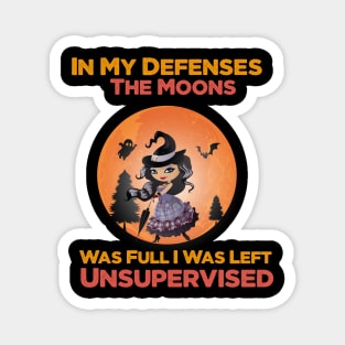 In My Defenses The Moons Was Full I Was Left Unsupervised halloween Magnet