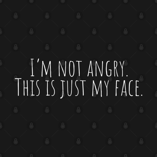 I'm Not Angry. This is Just My Face. by Erin Decker Creative