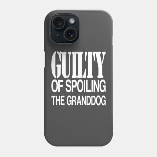 Guilty of Spoiling The GrandDog Phone Case