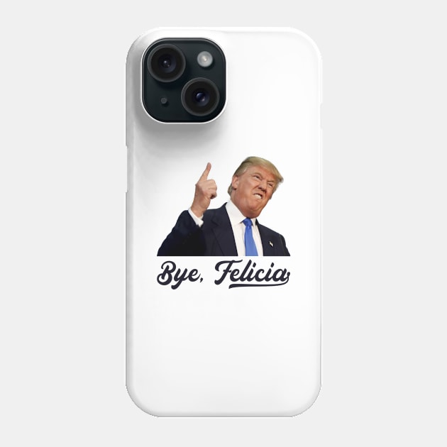 Bye Felicia - Trump Loses Phone Case by stickerfule