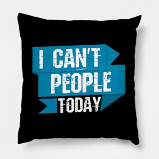 I Can't People Today Pillow