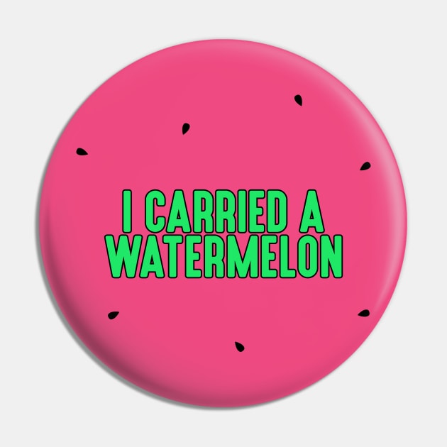 I Carried a Watermelon Pin by geekywhiteguy