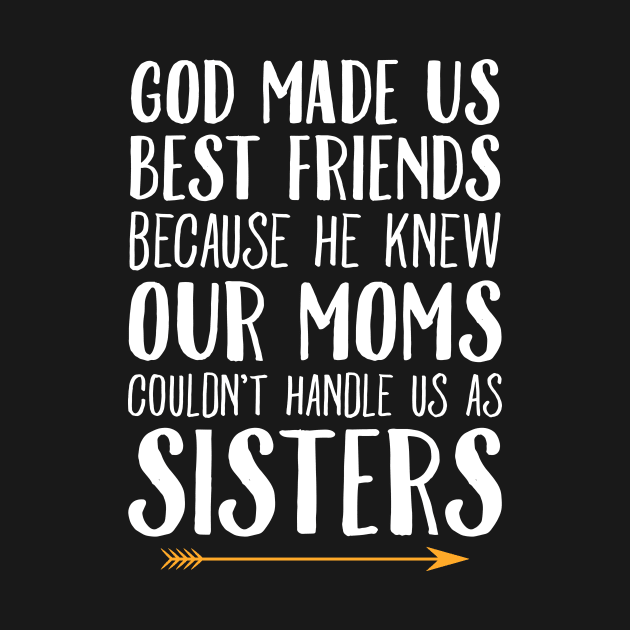 God made us best friends because he knew our moms couldn't handle us as sisters by captainmood