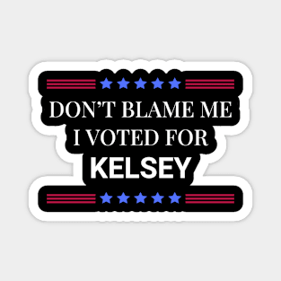 Don't Blame Me I Voted For Kelsey Magnet