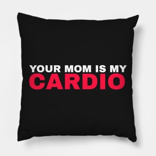 Your Mom is My Cardio - #4 Pillow