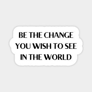 be the change you wish to see in the world Magnet