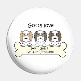 Gotta Love Petit Basset Griffon Vendeens Pin