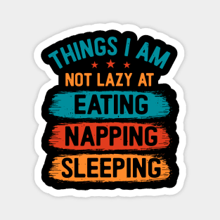 Things I am not lazy at: Eating Napping Sleeping Magnet