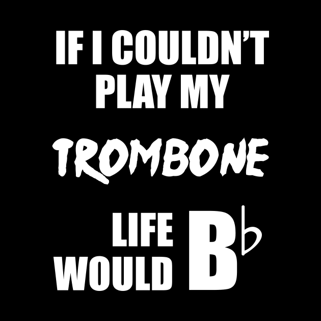 If I Couldn't Play My Trombone Life Would Bb by sunima