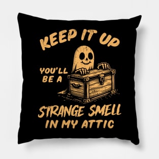 Keep It Up You'll Be A Strange Smell In My Attic Pillow