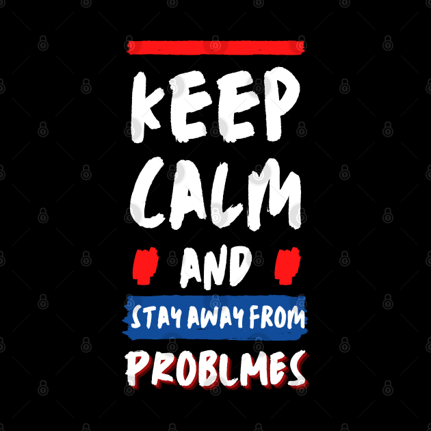 Keep calm and stay away from problems Funny Saying by Hohohaxi