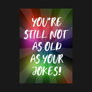 You're Still Not As Old as Your Jokes T-Shirt