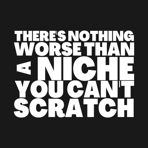 Nothing Worse Than a Niche You Can't Scratch by BubbleMench