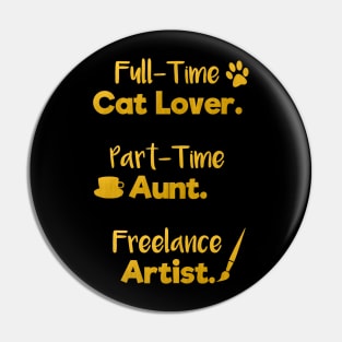 Full Time Cat Lover. Part Time Aunt. Freelance Artist. | Gold Black | Quote Pin