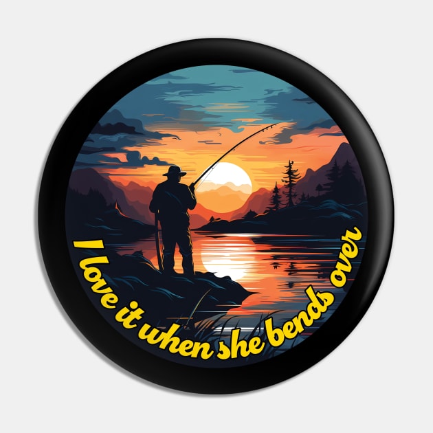 I Love It When She Bends Over - Funny Fishing Gift Idea Pin by PaulJus
