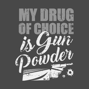 My Drug of choice is Gun Powder T-Shirt