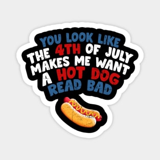 You Look Like 4th Of July Makes Me Want A Hot Dog Real Bad Magnet