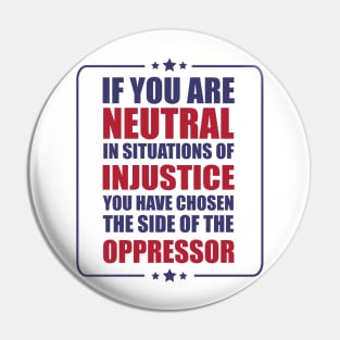 If you are neutral in situations of injustice shirt Pin